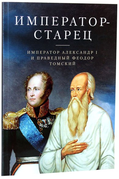 Книги Император-старец. Император Александр I и праведный Феодор Томский