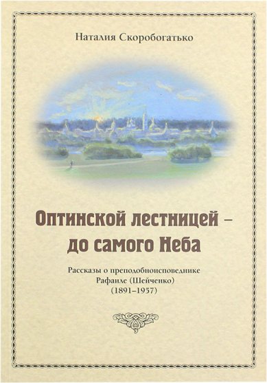 Книги Оптинской лестницей — до самого Неба. Рассказы о преподобноисповеднике Рафаиле (Шейченко) (1891–1957)