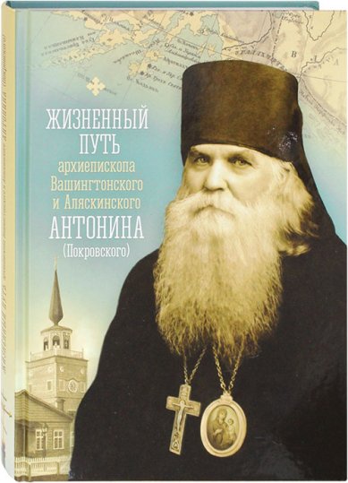 Книги Жизненный путь архиепископа Вашингтонского и Аляскинского Антонина (Покровского)