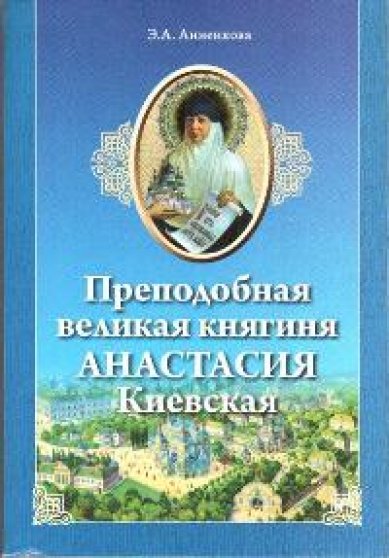 Книги Преподобная великая княгиня Анастасия Киевская Анненкова Эмма Александровна