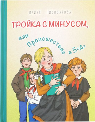 Книги Тройка с минусом, или Происшествие в 5 «А» Пивоварова Ирина