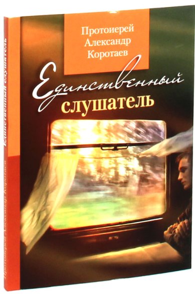 Книги Единственный слушатель Коротаев Александр, протоиерей